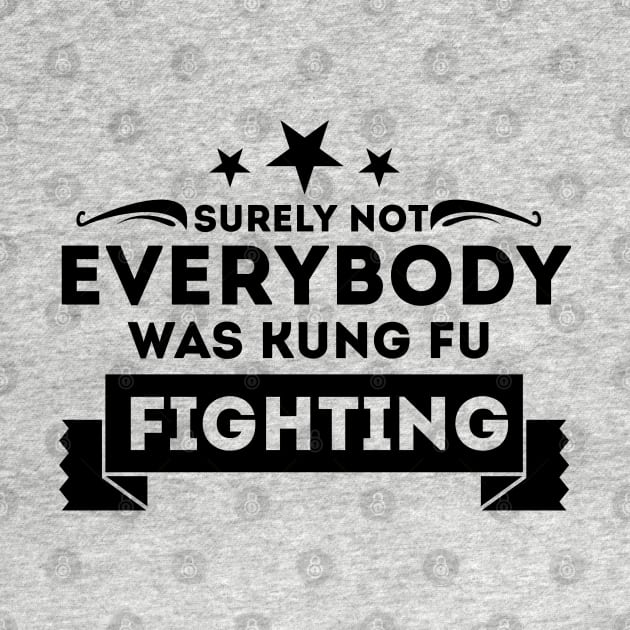 Surely Not Everybody Was Kung Fu Fighting by Sanzida Design